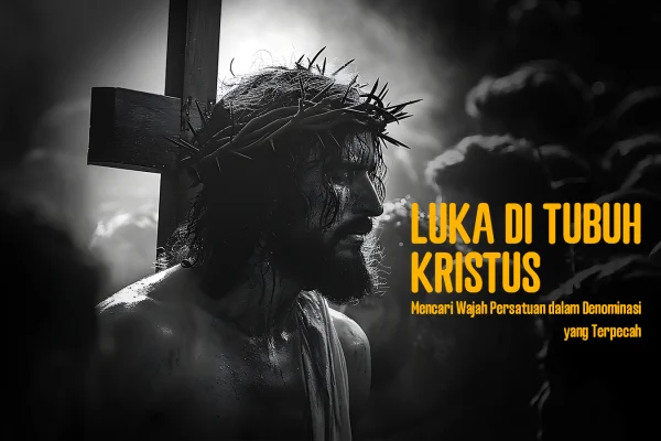 Luka di Tubuh Kristus: Mencari Wajah Persatuan dalam Denominasi yang Terpecah